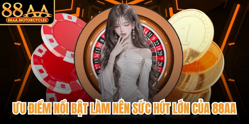 Ưu điểm nổi bật làm nên sức hút lớn của 88AA