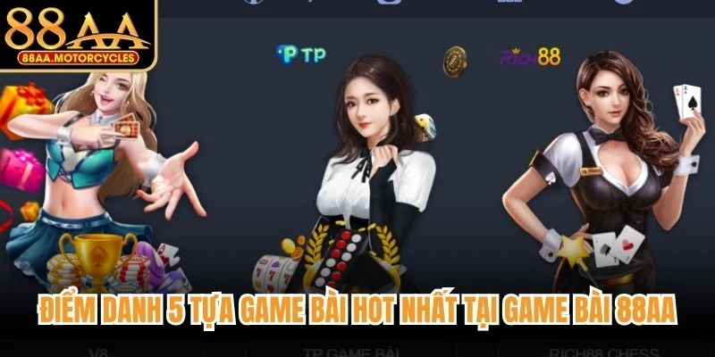 Điểm danh 5 tựa game bài hot nhất tại game bài 88AA