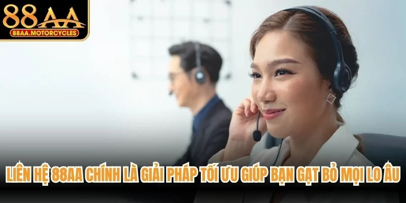 Liên hệ 88AA chính là giải pháp tối ưu giúp bạn gạt bỏ mọi lo âu
