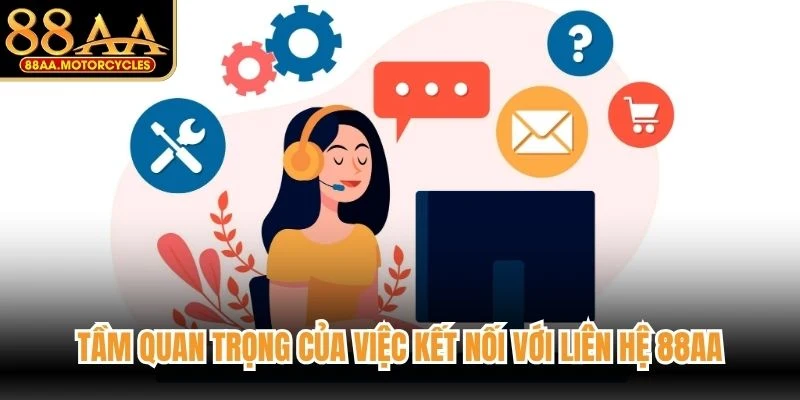 Tầm quan trọng của việc kết nối với liên hệ 88AA